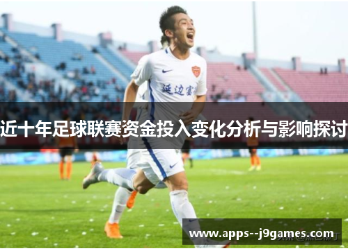 近十年足球联赛资金投入变化分析与影响探讨