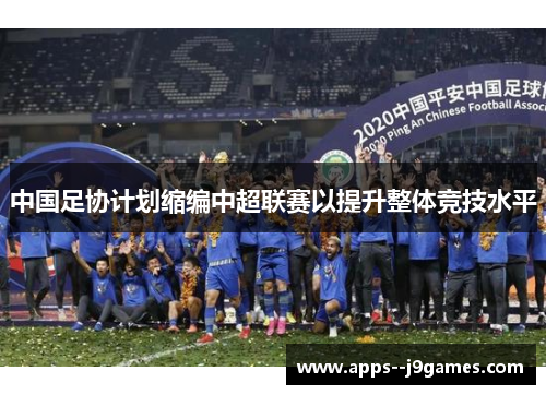 中国足协计划缩编中超联赛以提升整体竞技水平